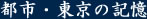 都市・東京の記憶