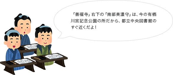 「善福寺」右下の「南部美濃守」は、今の有栖川記念公園のところだから、都立中央図書館のすぐ近くだよ！